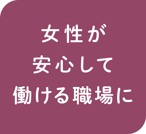 女性が安心して働ける職場に